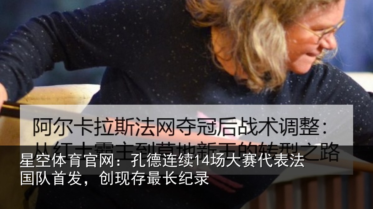 星空体育官网：孔德连续14场大赛代表法国队首发，创现存最长纪录