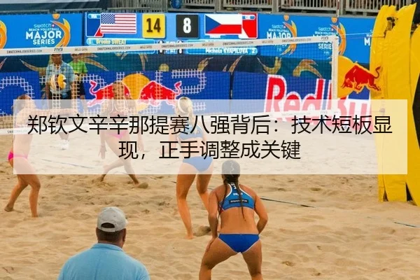 郑钦文辛辛那提赛八强背后：技术短板显现，正手调整成关键