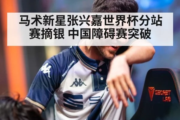 马术新星张兴嘉世界杯分站赛摘银 中国障碍赛突破
